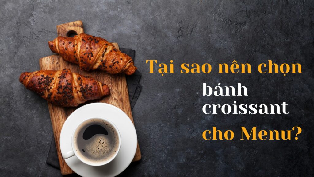 Lựa chọn bánh croissant cho menu quán cà phê