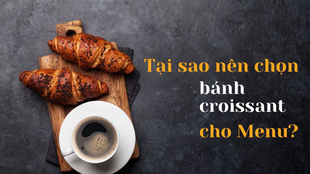 Lua Chon Banh Croissant Cho Menu Quan Ca Phe